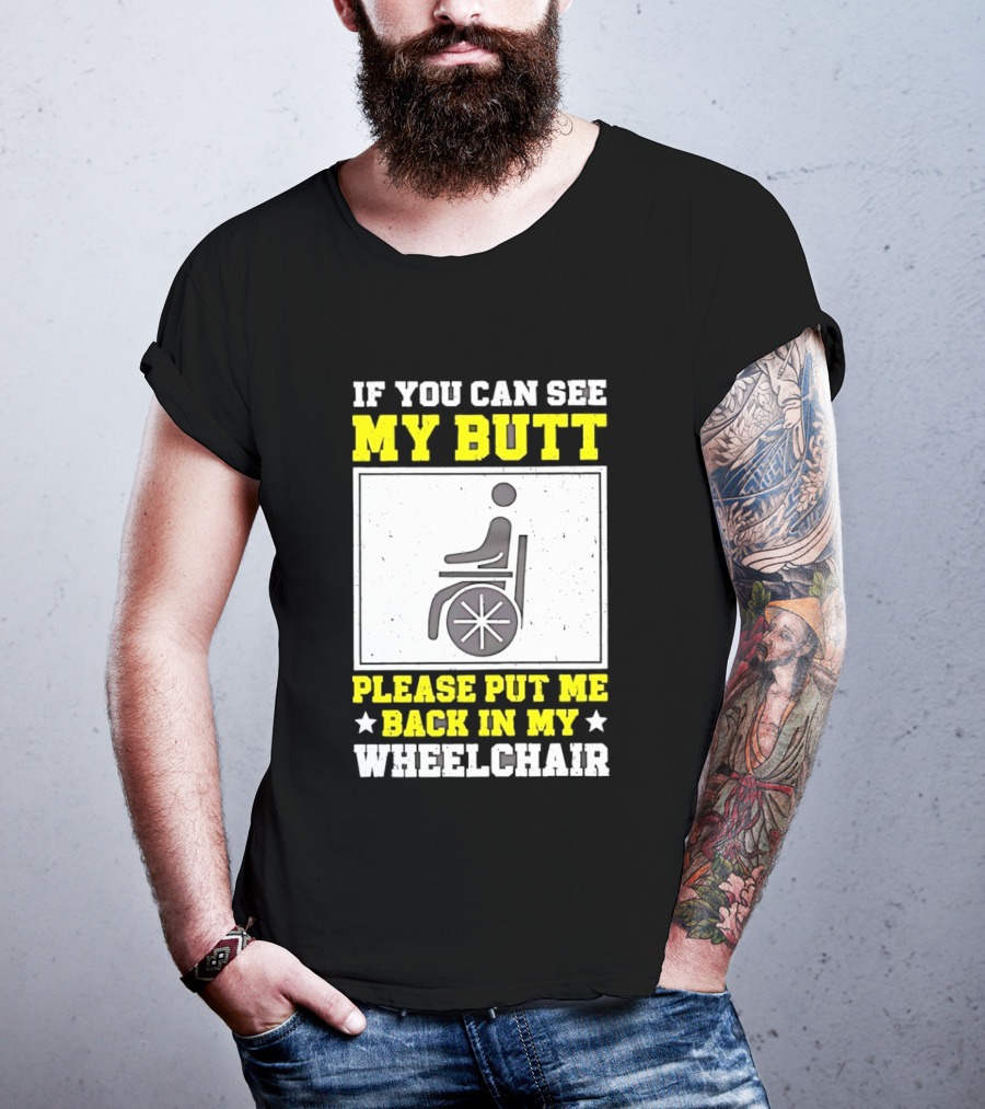 If You Can See My Butt Please Put Me Back In My Wheelchair T-Shirt