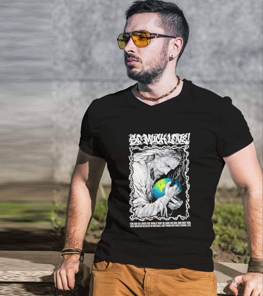 Jesus So Much Love For God So Loved The World That He Gave His One And Only Son T-Shirt