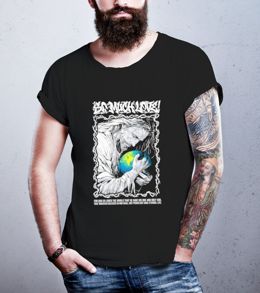 Jesus So Much Love For God So Loved The World That He Gave His One And Only Son T-Shirt