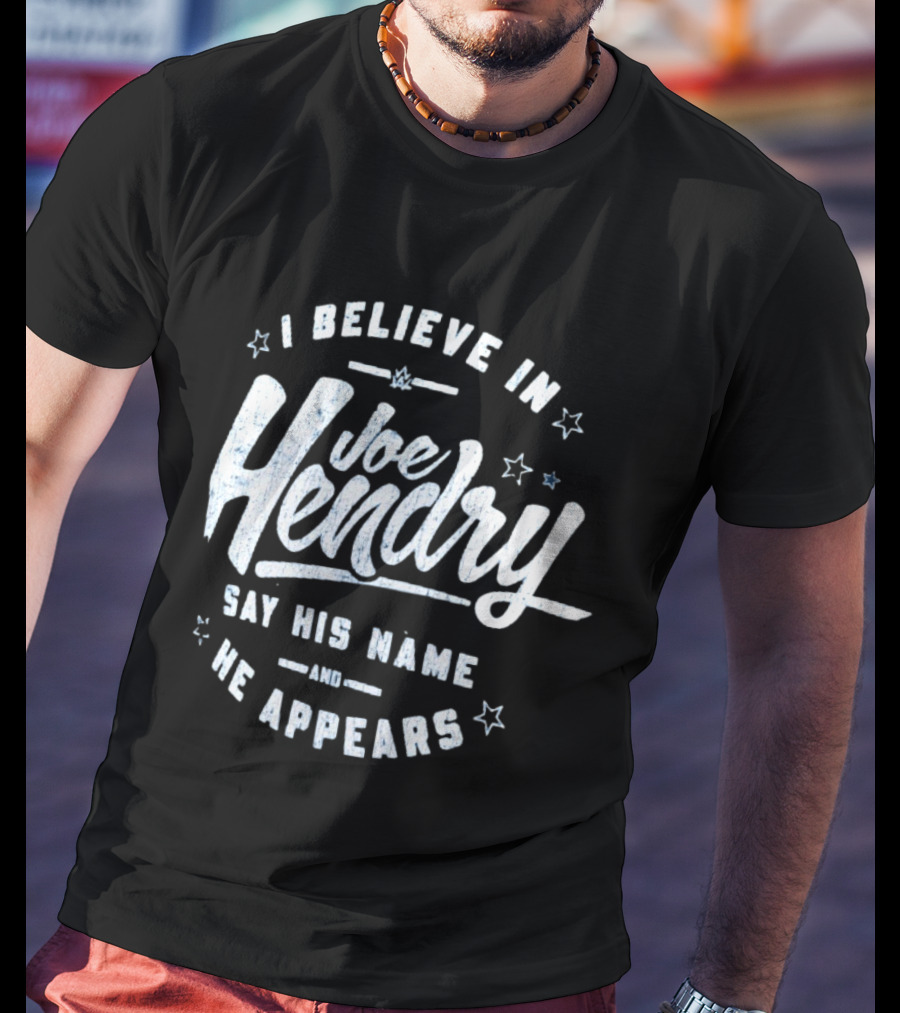 I Believe In Joe Hendry Say His Name And He Appears T-Shirt