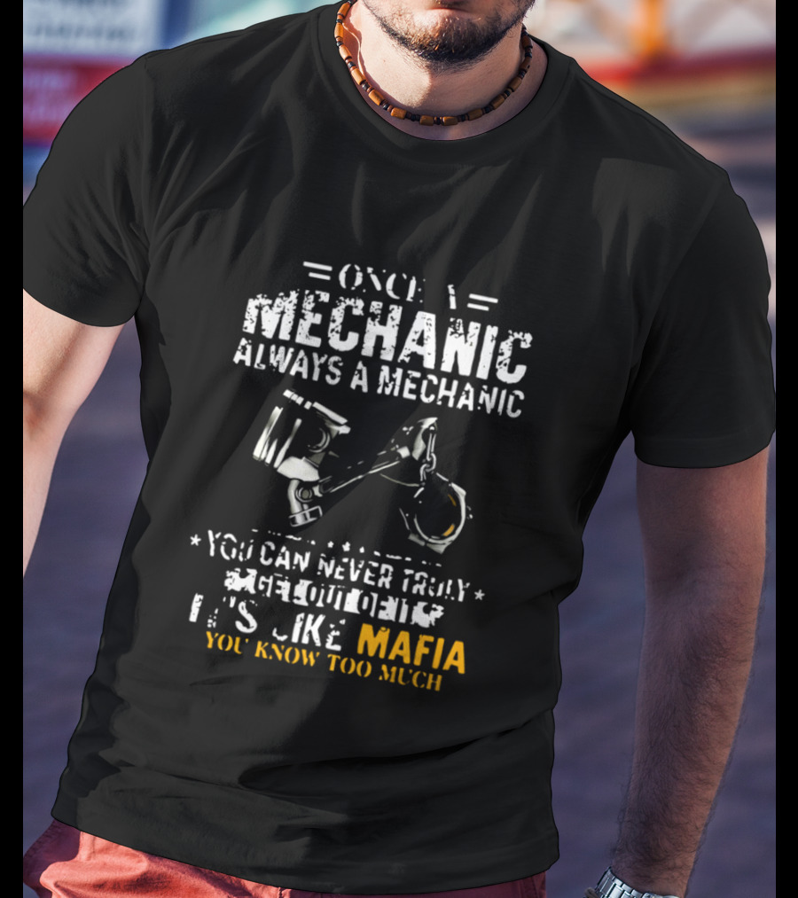 Once A Mechanic Always A Mechanic It's Like Mafia You Know Too Much T-Shirt