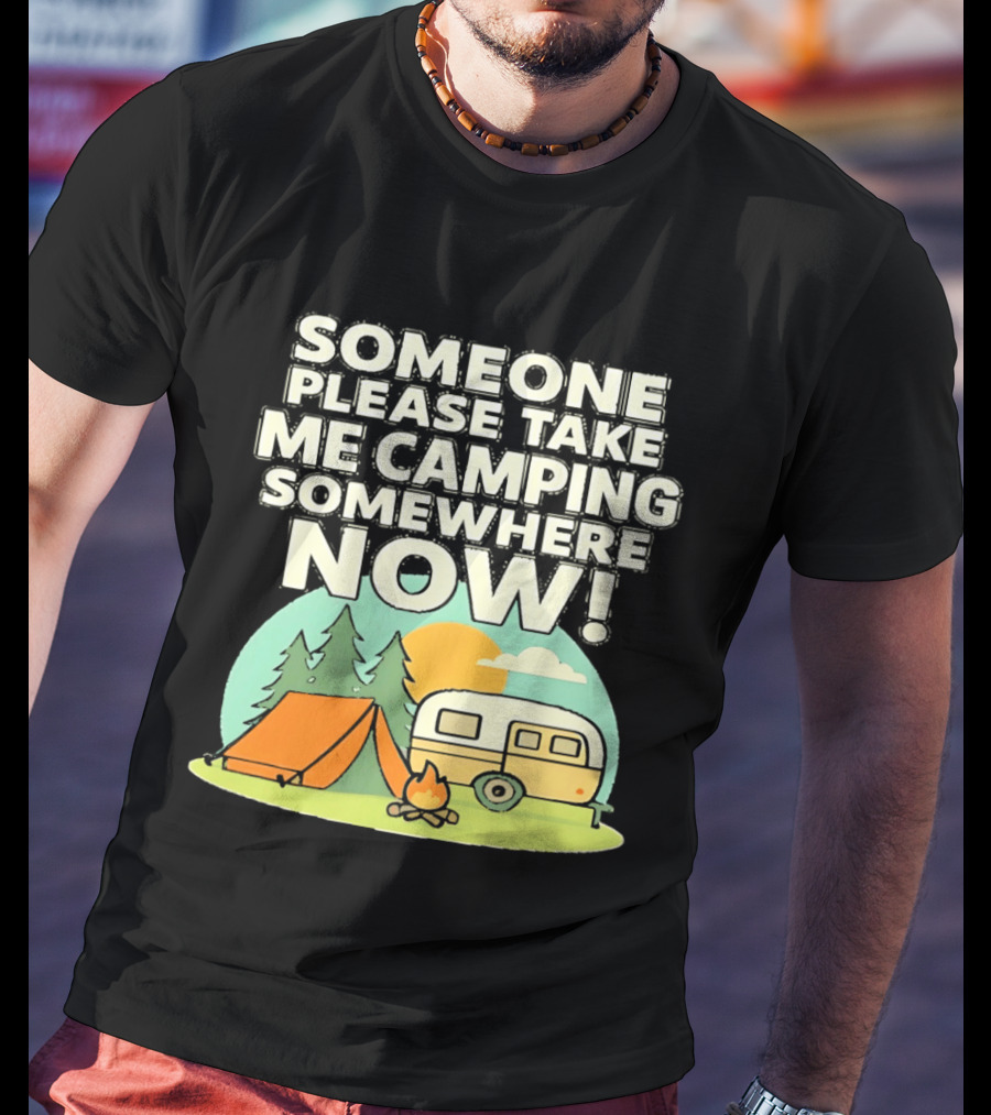 Someone Please Take Me Camping Somewhere Now Camping Tent Campfire Trailer Sunset Forest T-Shirt