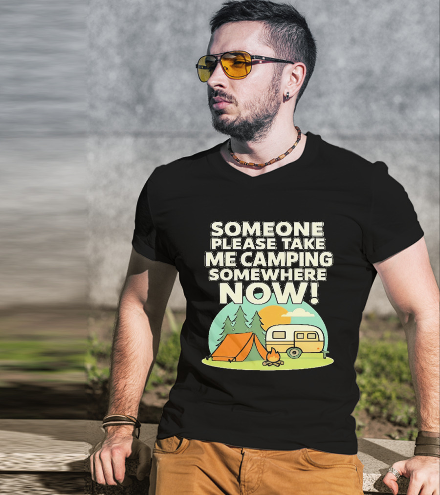 Someone Please Take Me Camping Somewhere Now Camping Tent Campfire Trailer Sunset Forest T-Shirt