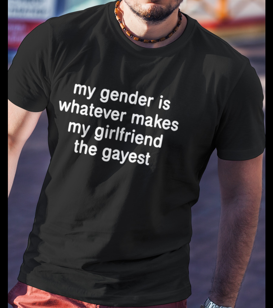 LGBT Pride Month My Gender Is Whatever Makes My Girlfriend The Gayest T-Shirt
