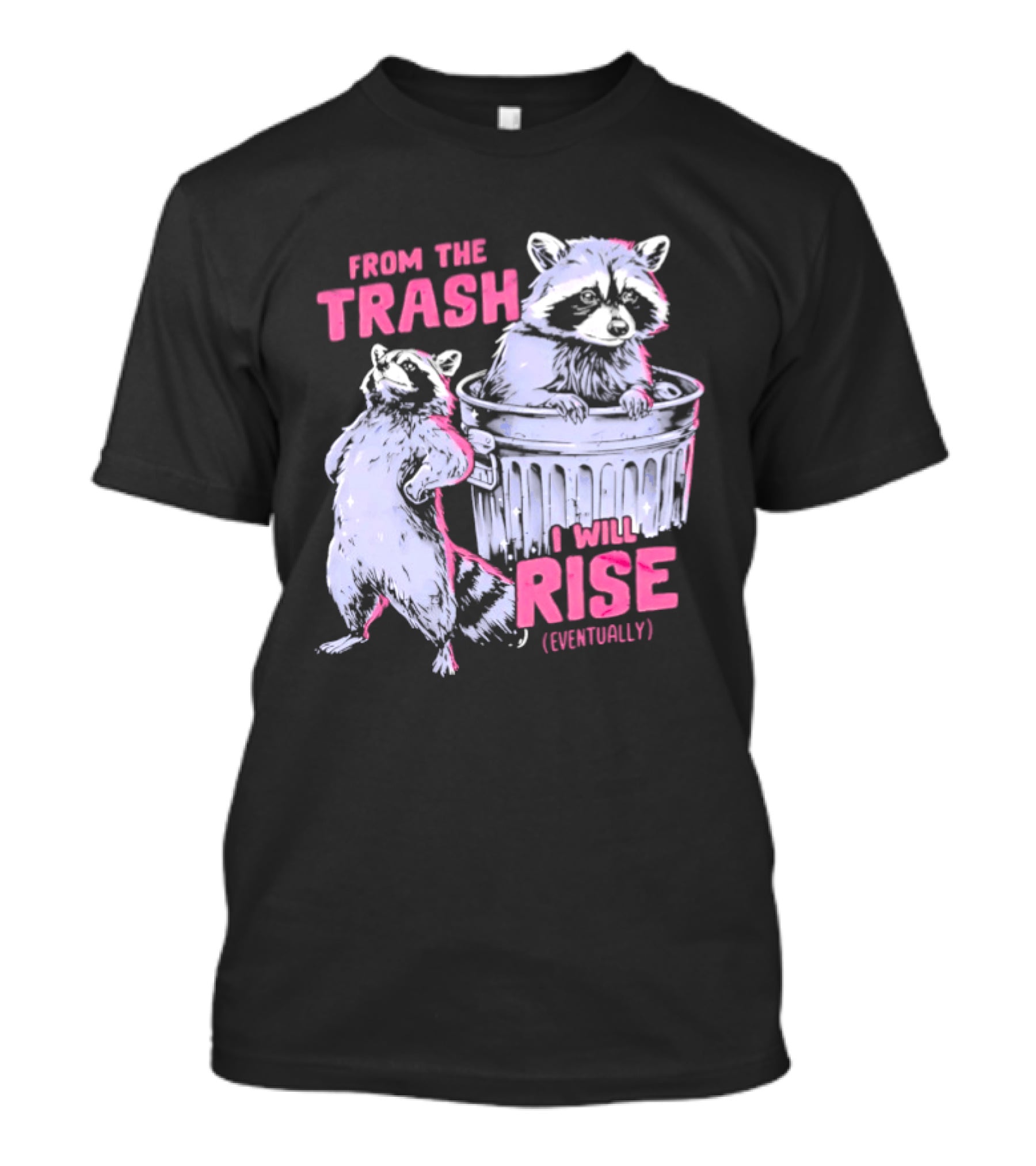 From The Trash I Will Rise Raccoon Humor T-Shirt
