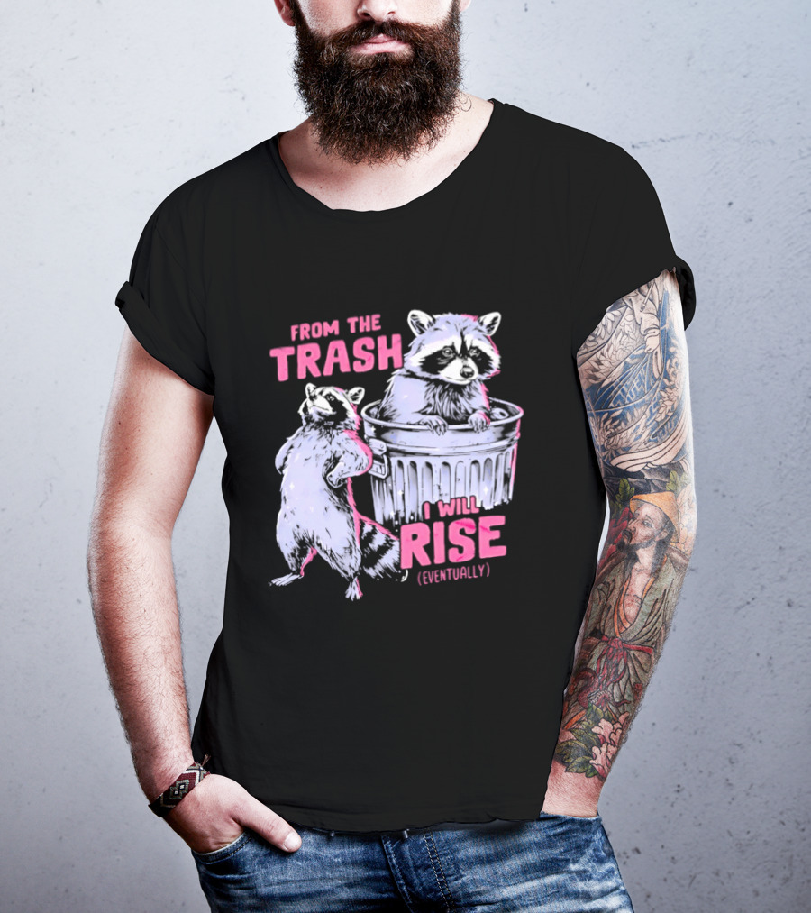 From The Trash I Will Rise Raccoon Humor T-Shirt
