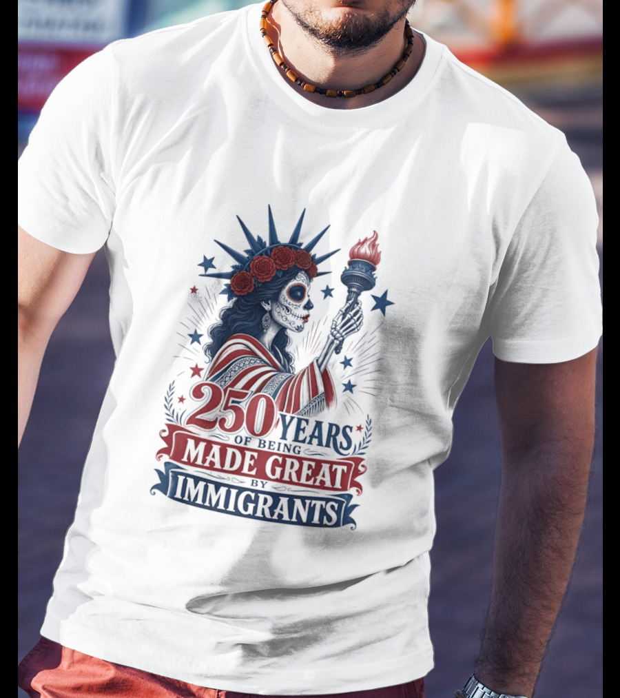 250 Years Of Being Made Great By Immigrants Skeleton Liberty Torch Flowers T-Shirt