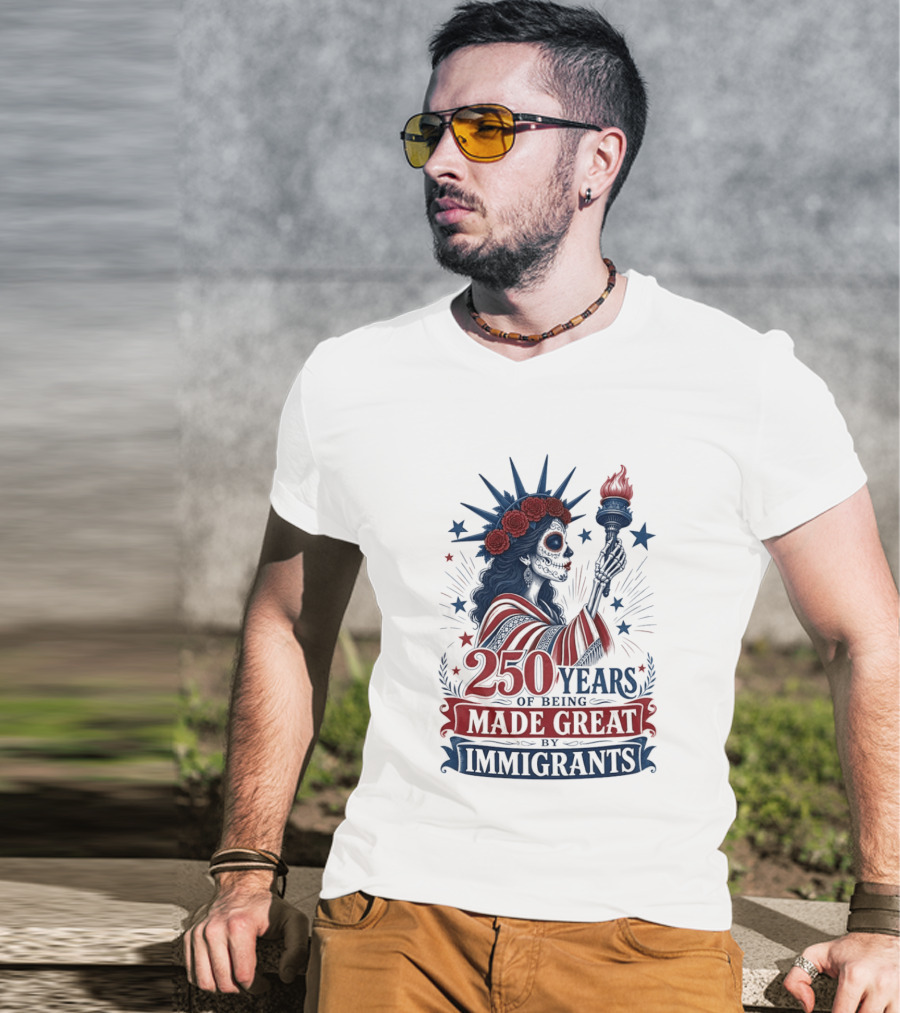 250 Years Of Being Made Great By Immigrants Skeleton Liberty Torch Flowers T-Shirt