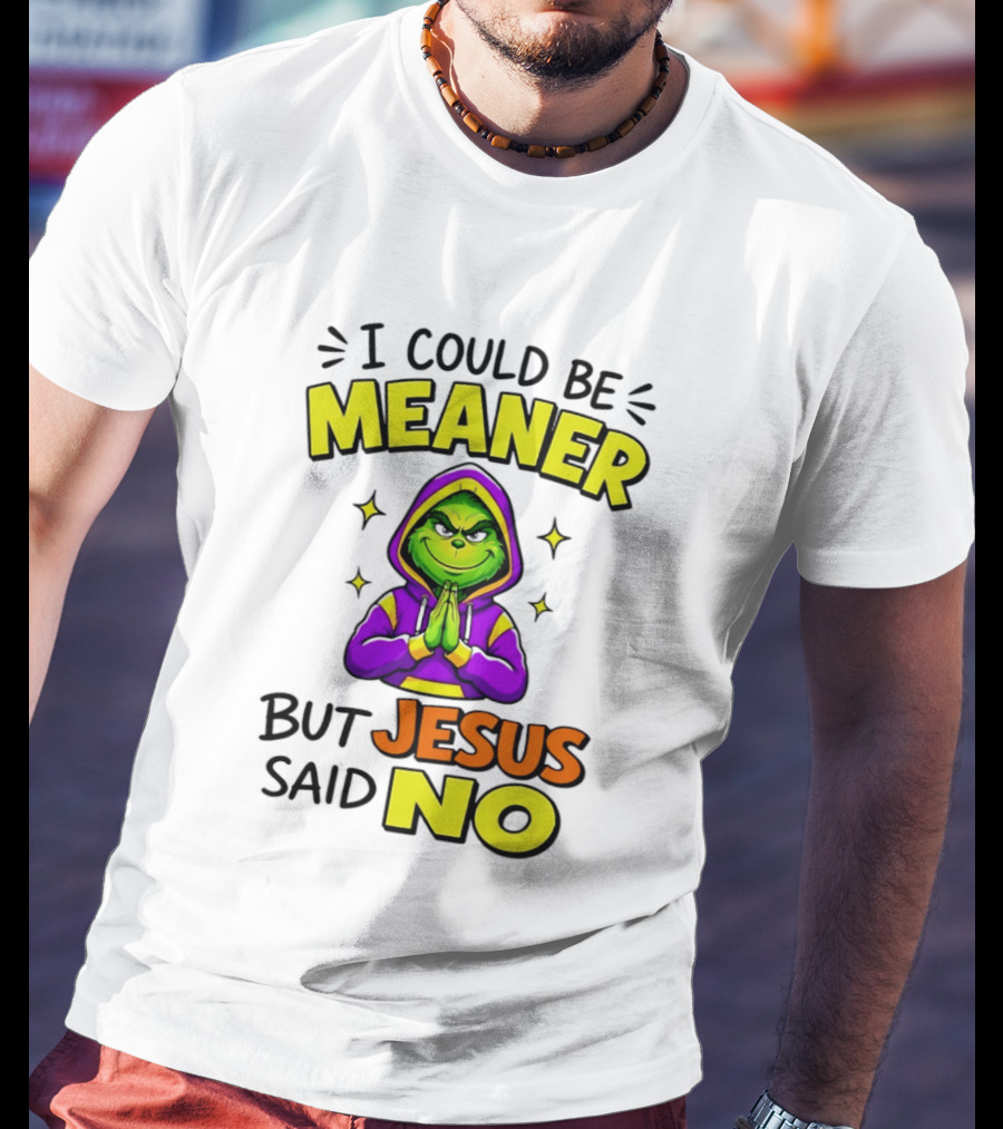 I Could Be Meaner But Jesus Said No Grinch Prayer T-Shirt