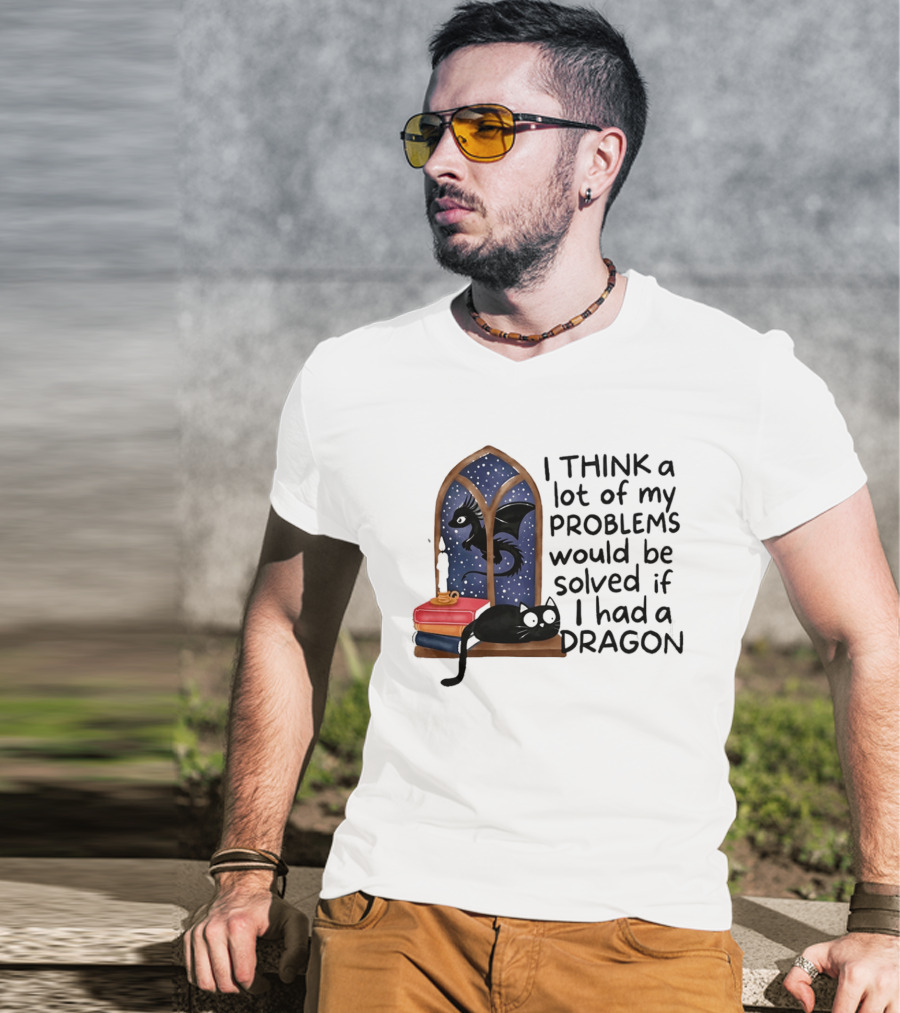 I Think A Lot Of My Problems Would Be Solved If I Had A Dragon Black Cat And Books T-Shirt