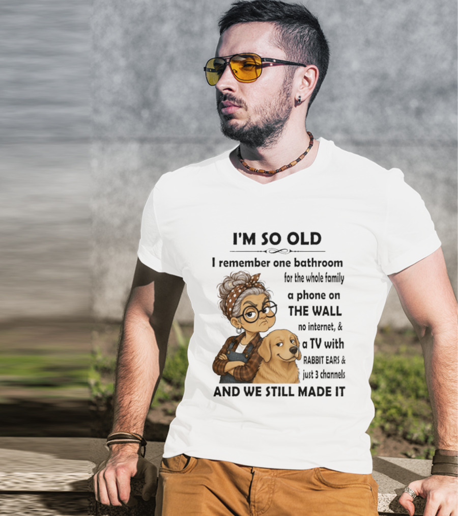 I'm So Old I Remember One Bathroom Whole Family Phone On Wall No Internet TV Rabbit Ears Just 3 Channels Still Made It T-Shirt