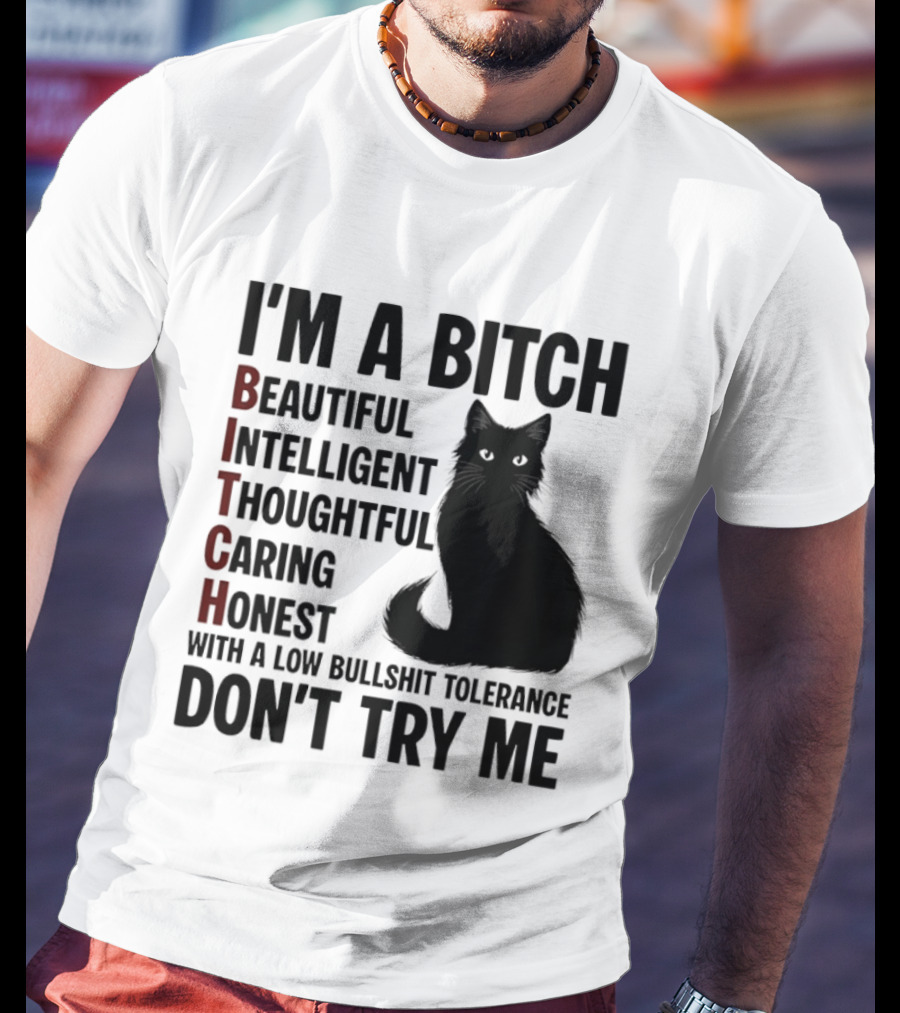 I'm A Bitch Beautiful Intelligent Thoughtful Caring Honest With A Low Bullshit Tolerance Don't Try Me Cat T-Shirt