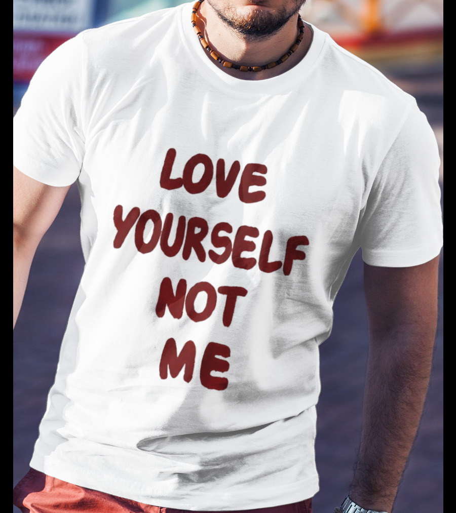 Love Yourself Not Me T-Shirt