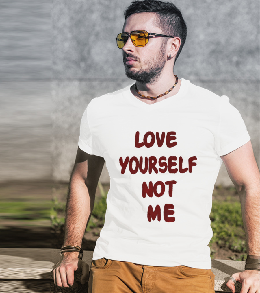 Love Yourself Not Me T-Shirt