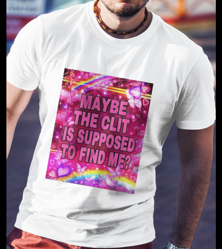 Maybe The Clit Is Supposed To Find Me Rainbow Hearts Butterflies Pink T-Shirt
