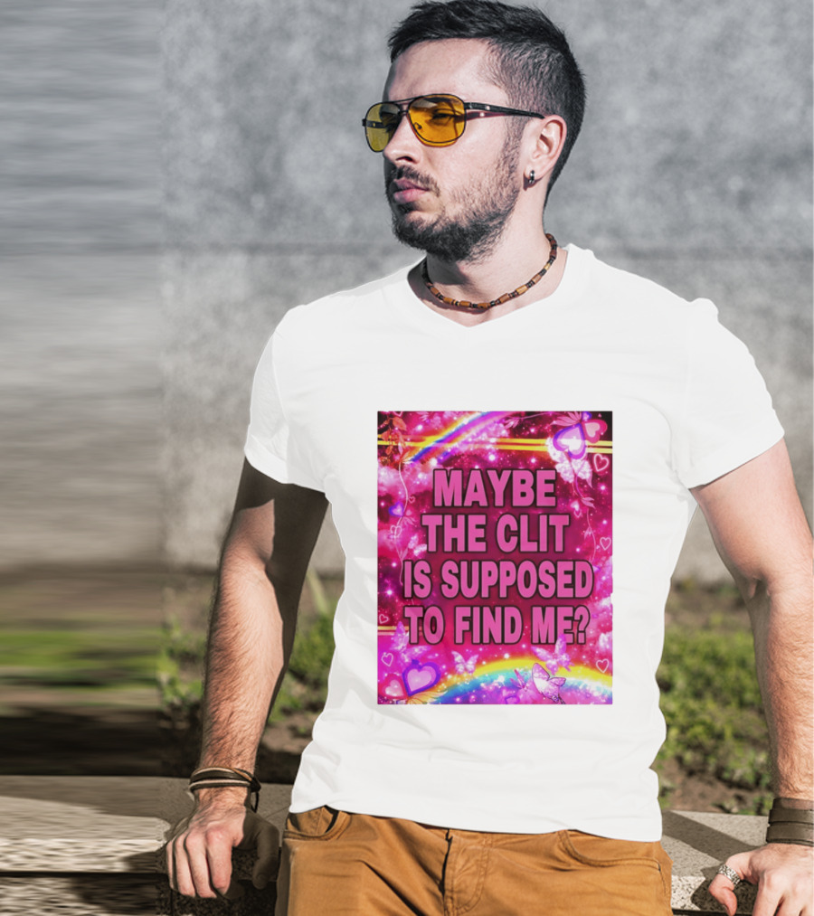 Maybe The Clit Is Supposed To Find Me Rainbow Hearts Butterflies Pink T-Shirt