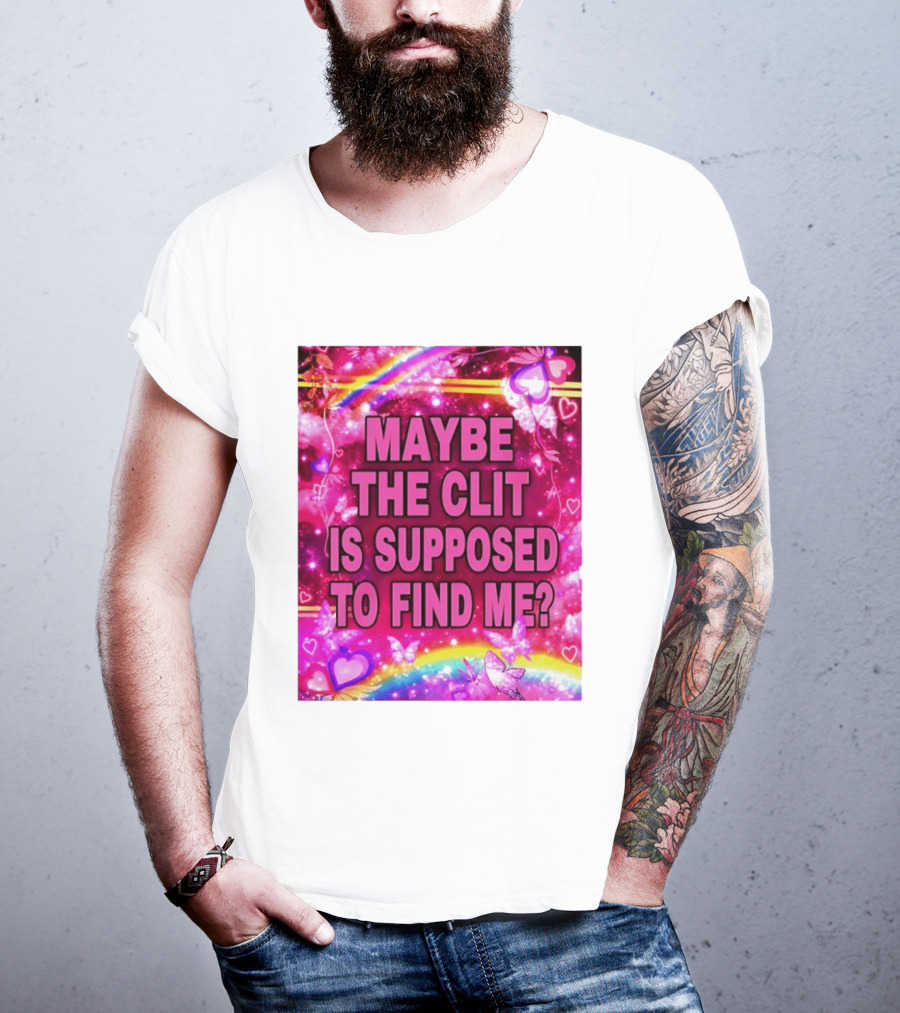 Maybe The Clit Is Supposed To Find Me Rainbow Hearts Butterflies Pink T-Shirt