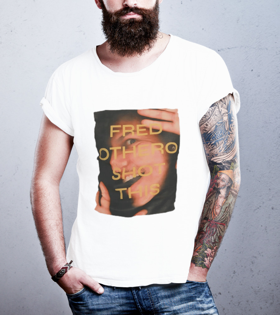 Fred OTHERO Shot This Bold Artistic Expression T-Shirt