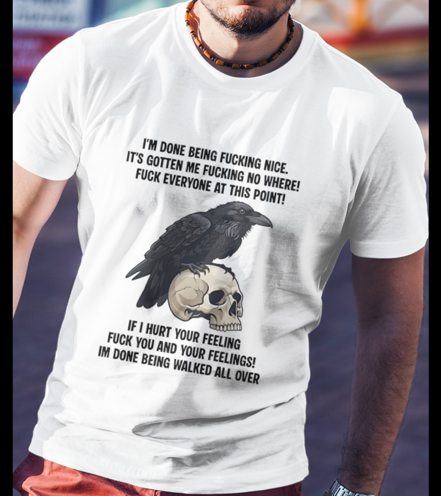 Raven Skull I've Done Being Nice It's Gotten Me Nowhere Fuck Everyone If I Hurt Your Feelings T-Shirt
