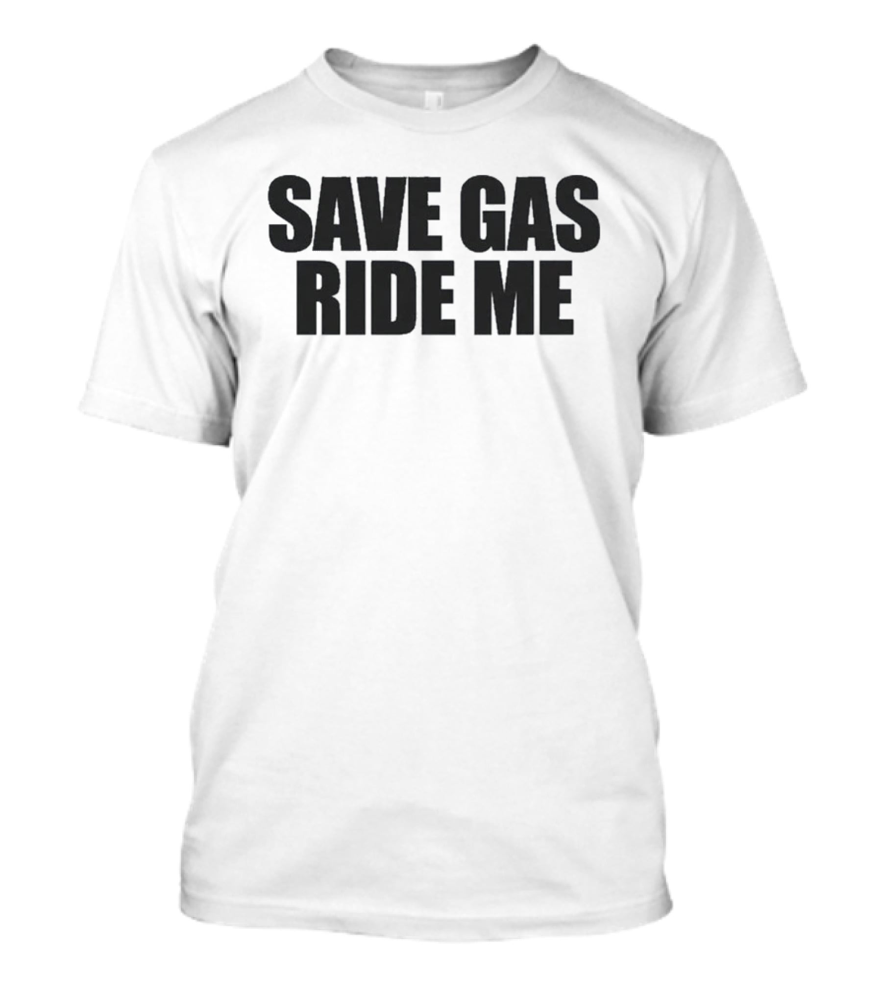 Save Gas Ride Me T-Shirt