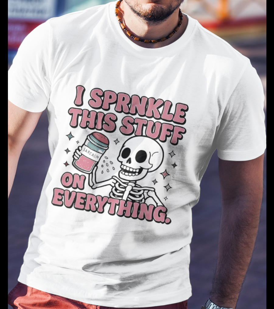 Skeleton Sarcasm I Sprinkle This Stuff On Everything T-Shirt