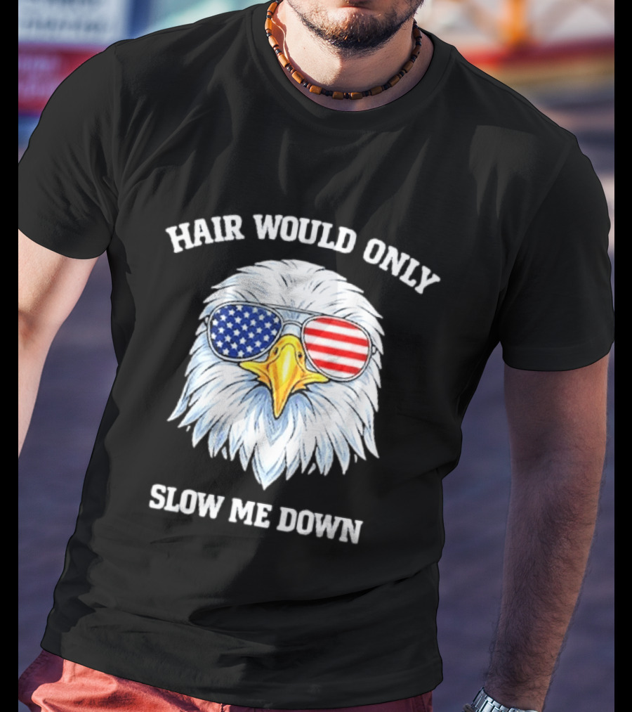 Eagle Wearing American Flag Sunglasses Hair Would Only Slow Me Down T-Shirt