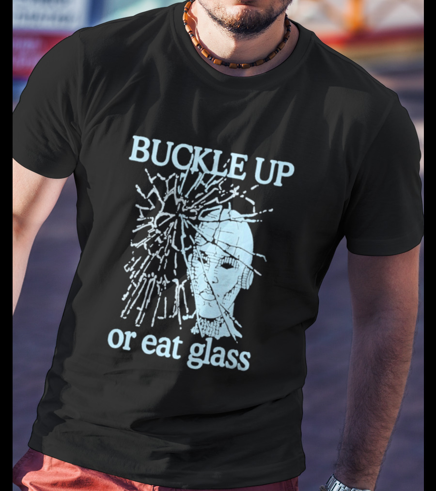 Buckle Up Or Eat Glass Shattered Skull T-Shirt