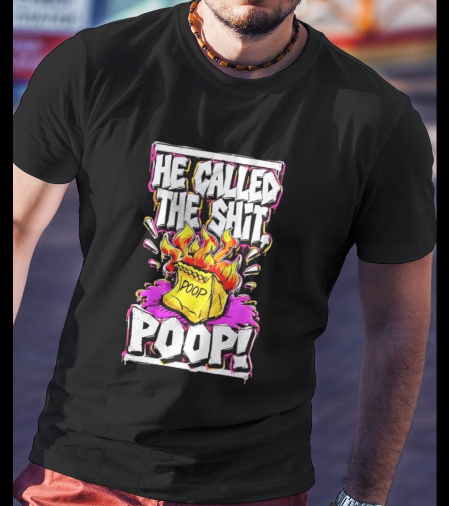 He Called The Shit POOP Flaming Bag Of Poop T-Shirt