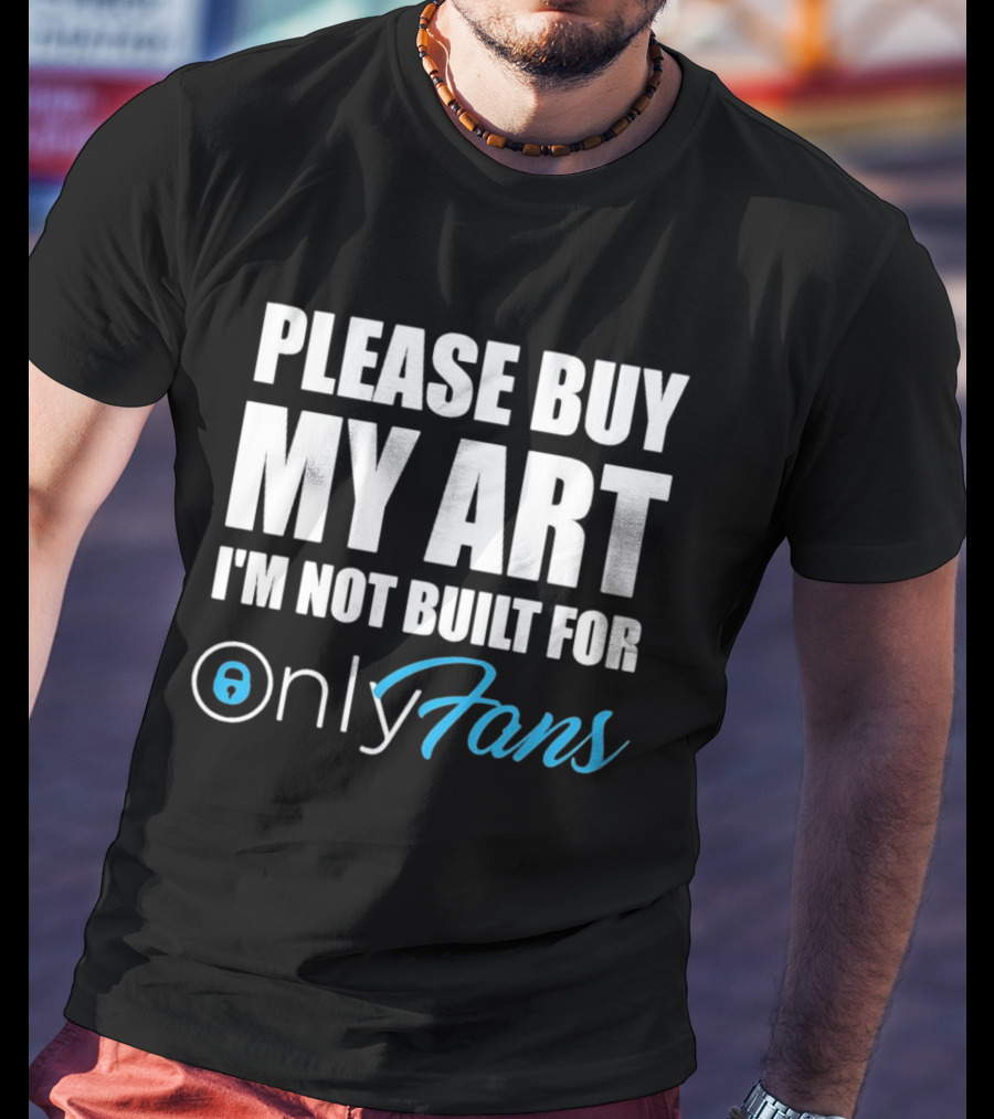 Please Buy My Art I'm Not Built For OnlyFans T-Shirt