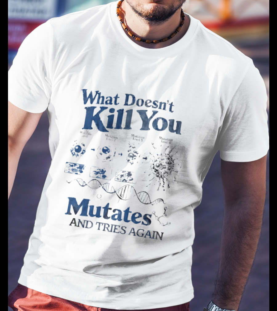 What Doesn't Kill You Mutates And Tries Again Virus Evolution DNA Science T-Shirt