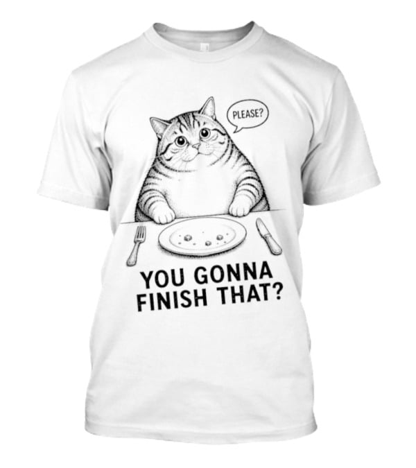You Gonna Finish That Please Cat T-Shirt