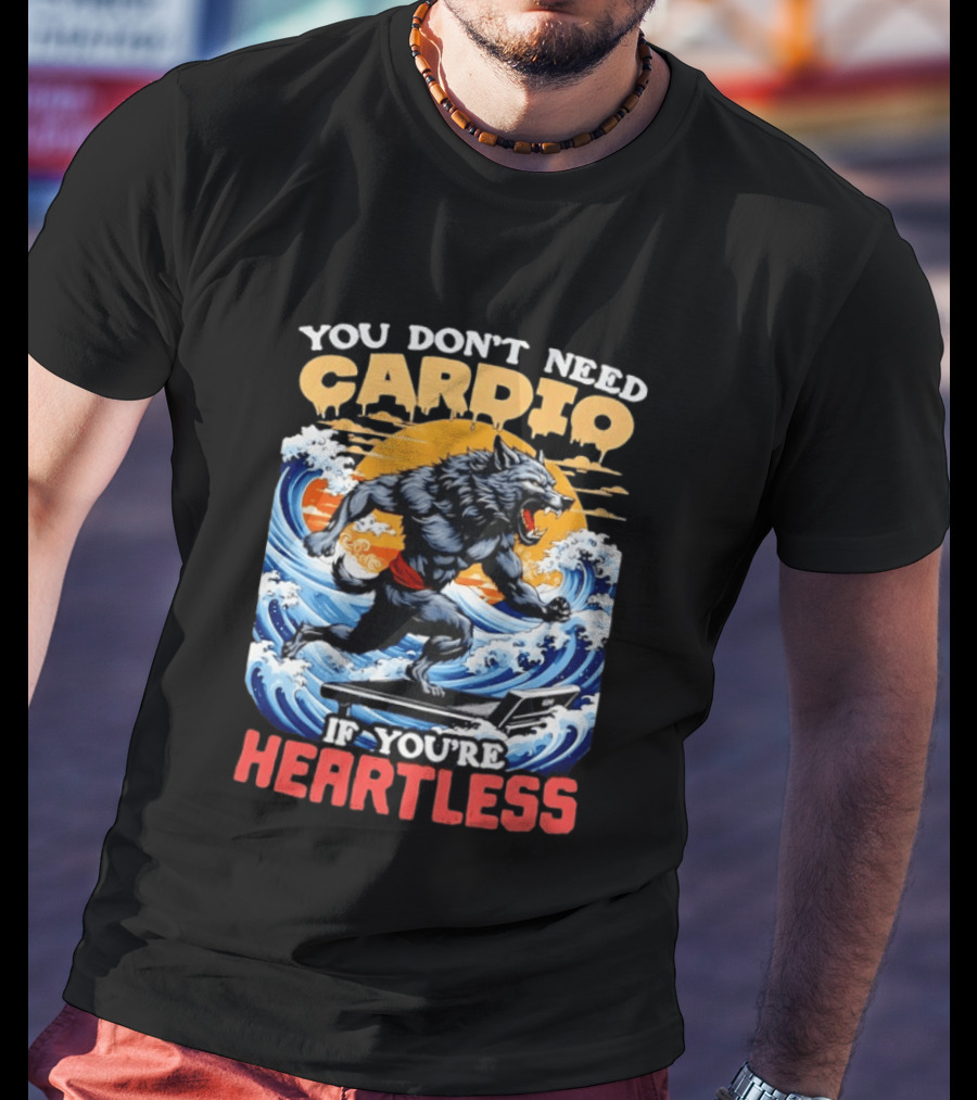 Wolf You Don't Need Cardio If You're Heartless Ocean Wave T-Shirt