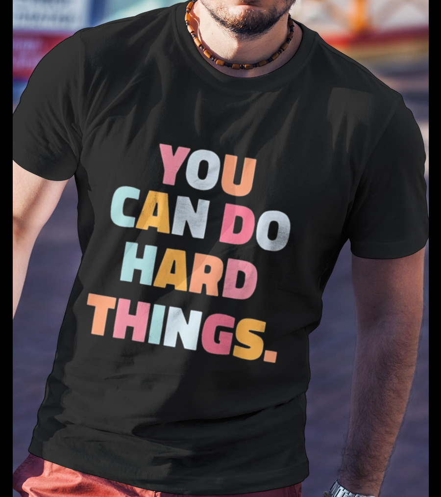 You Can Do Hard Things Teacher Motivational Message T-Shirt
