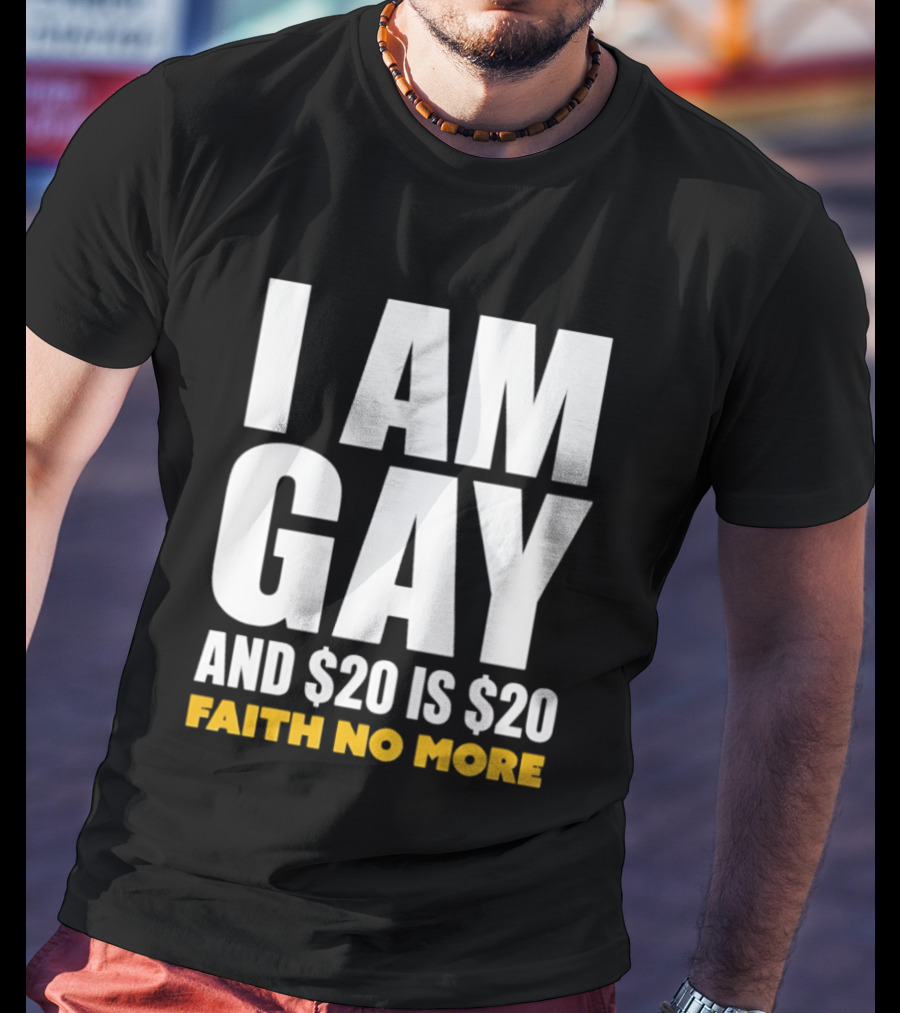 I Am Gay And $20 Is $20 Faith No More T-Shirt