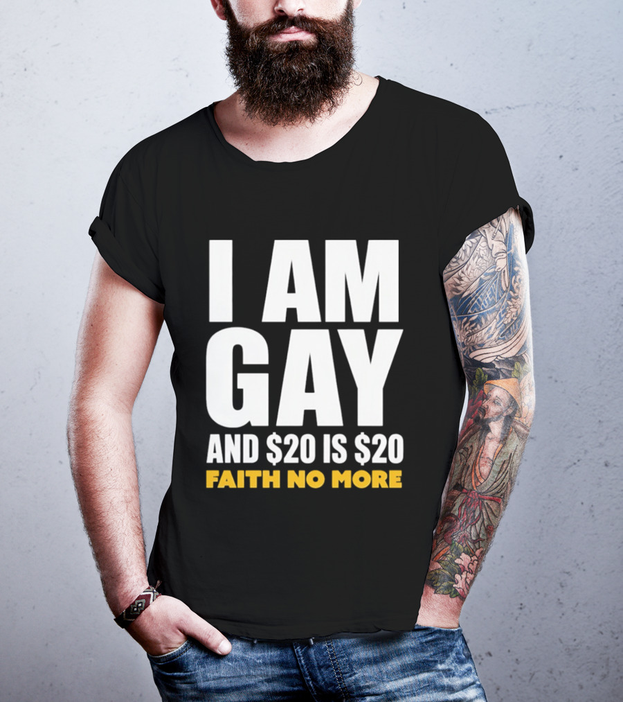 I Am Gay And $20 Is $20 Faith No More T-Shirt