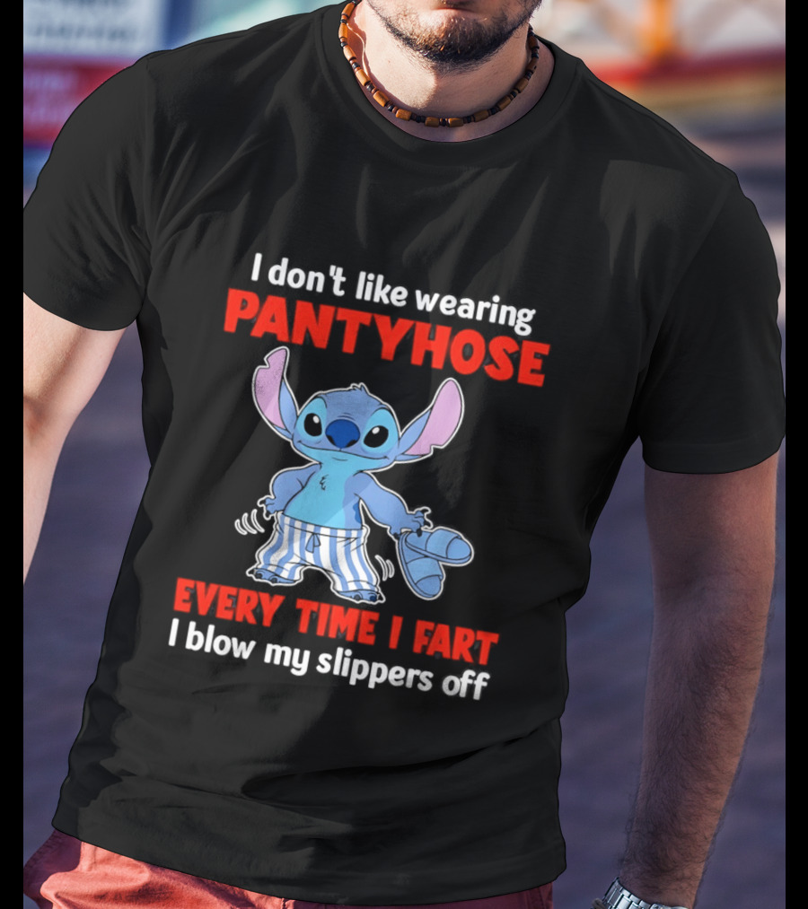 I Don't Like Wearing Pantyhose Every Time I Fart I Blow My Slippers Off Stitch T-Shirt