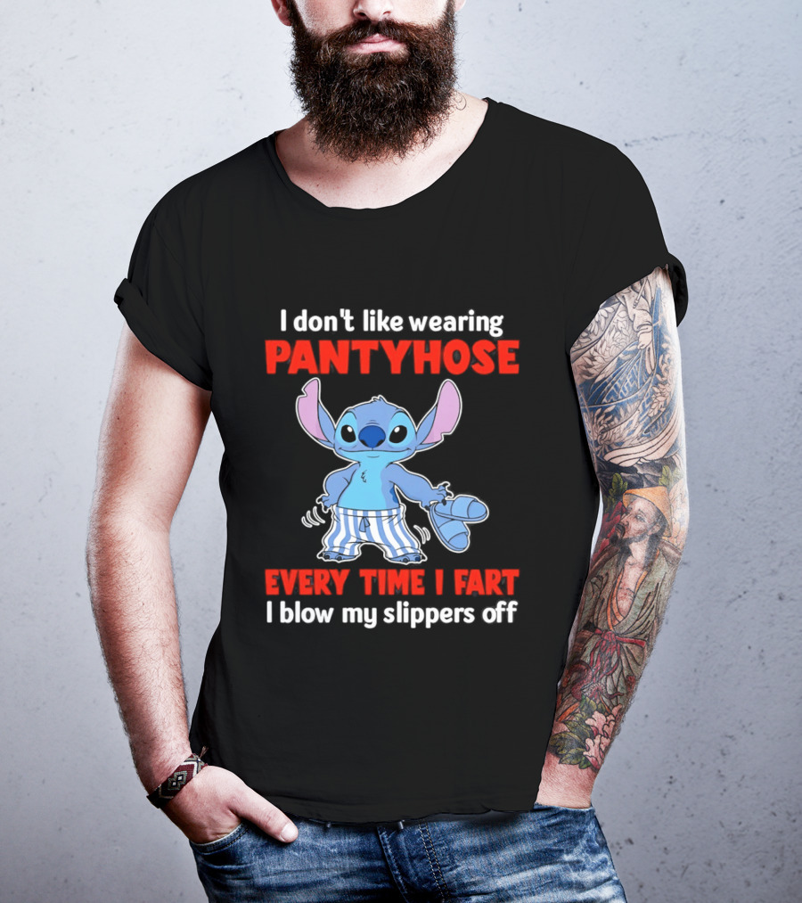 I Don't Like Wearing Pantyhose Every Time I Fart I Blow My Slippers Off Stitch T-Shirt