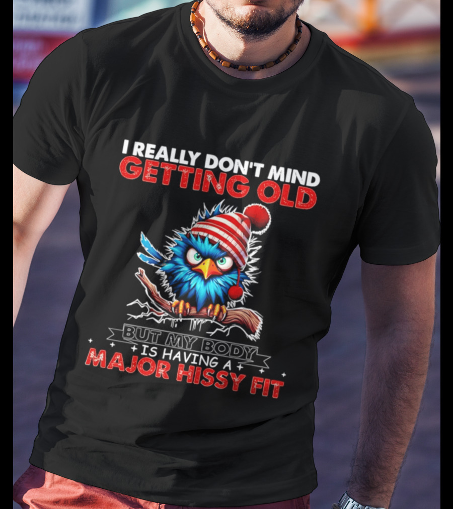 I Really Don't Mind Getting Old Cartoon Bird Major Hissy Fit T-Shirt