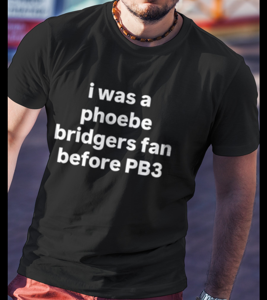 I Was A Phoebe Bridgers Fan Before PB3 T-Shirt