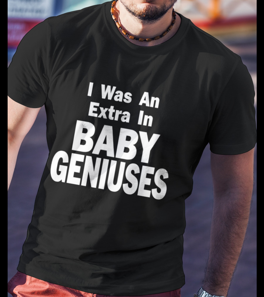 I Was An Extra In Baby Geniuses Film Production T-Shirt