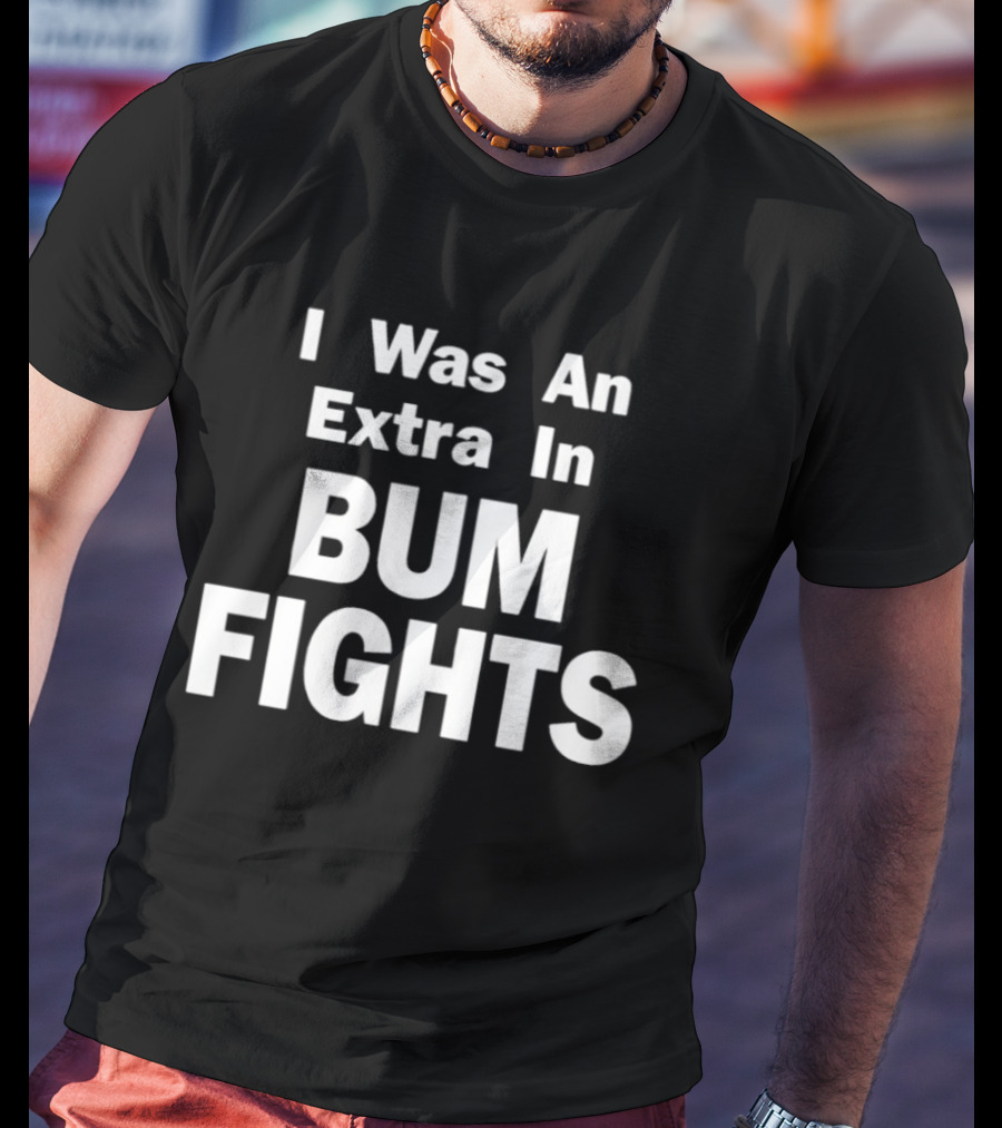 I Was An Extra In Bumfights Documentary T-Shirt