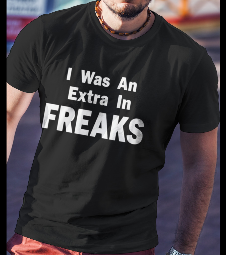 I Was An Extra In Freaks Tod Browning Cult T-Shirt