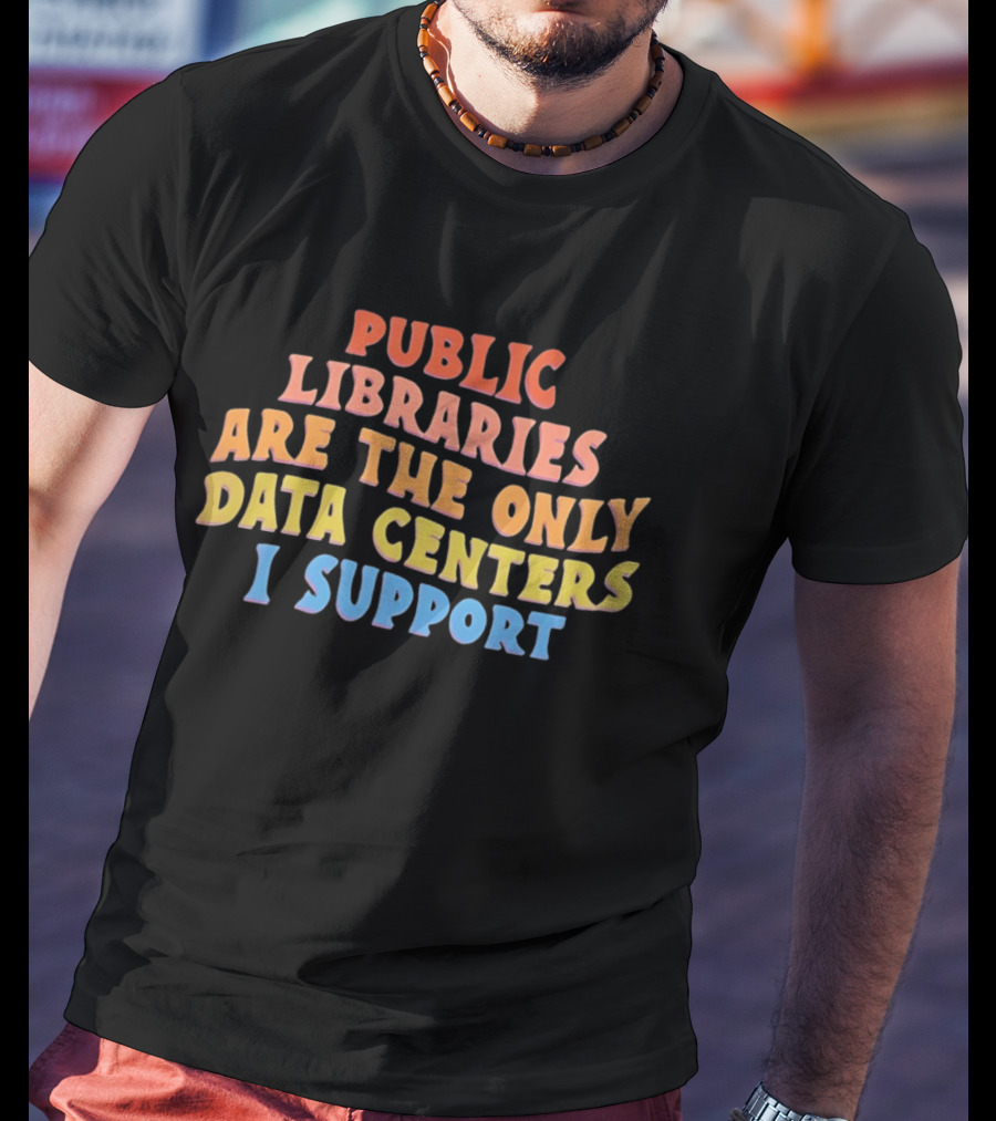 Public Libraries Are The Only Data Centers I Support T-Shirt