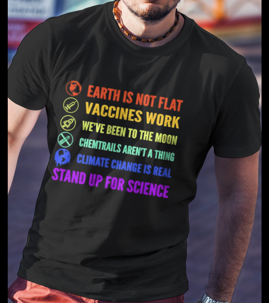 Stand Up For Science Earth Is Not Flat Vaccines Work Moon Landing Chemtrails Aren't A Thing Climate Change Is Real T-Shirt