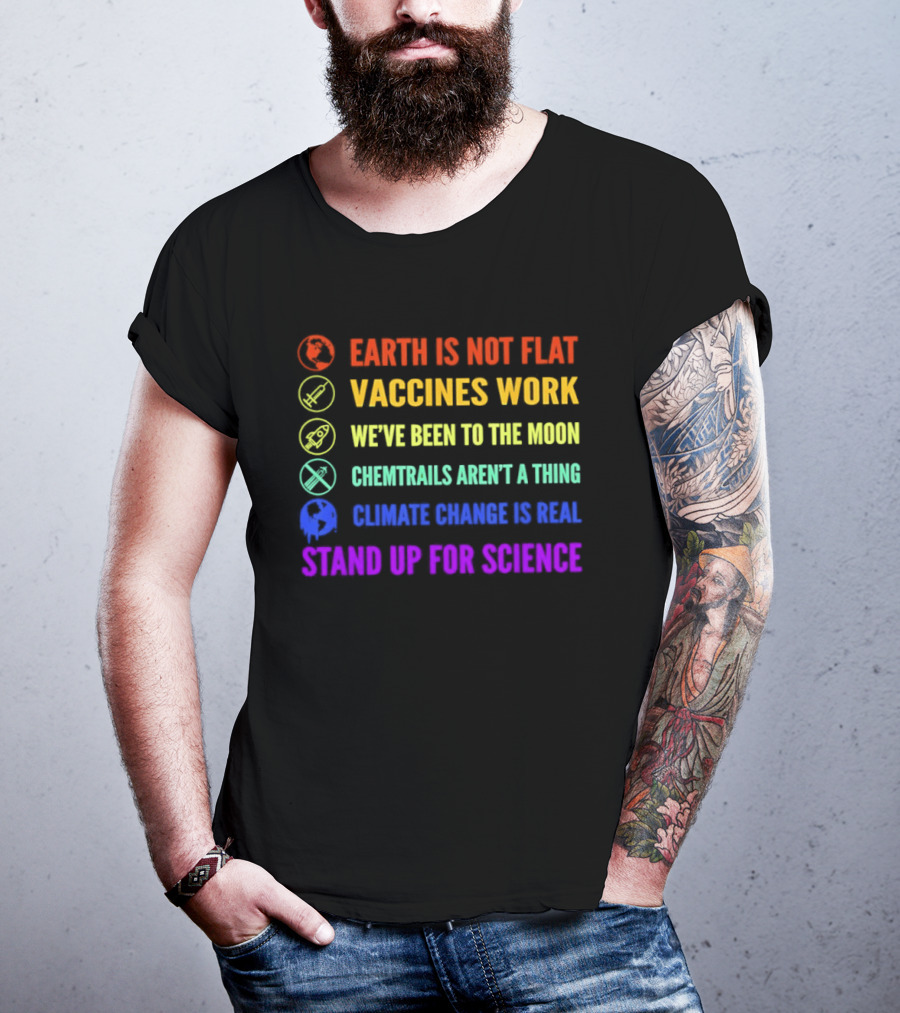 Stand Up For Science Earth Is Not Flat Vaccines Work Moon Landing Chemtrails Aren't A Thing Climate Change Is Real T-Shirt