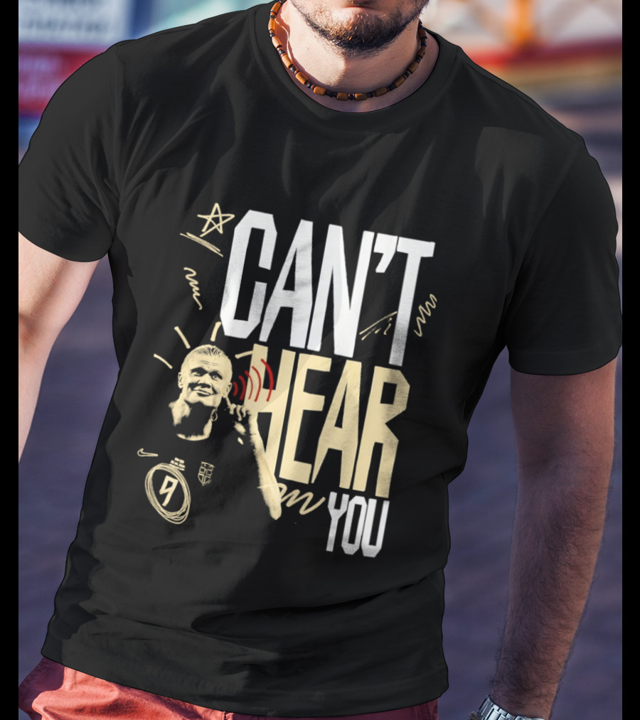 Erling Haaland Man City Can't Hear You Football Gesture T-Shirt