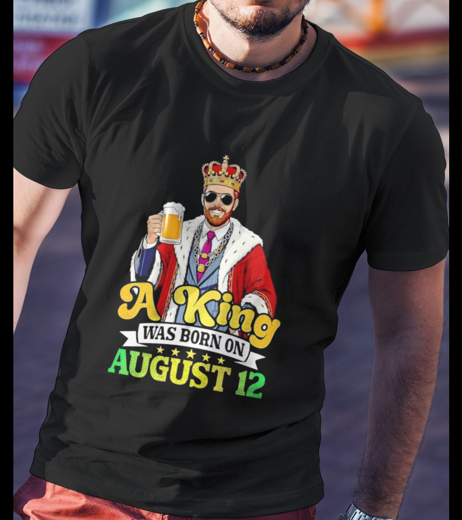 A King Was Born On August 12 Beer Cheers Celebration T-Shirt