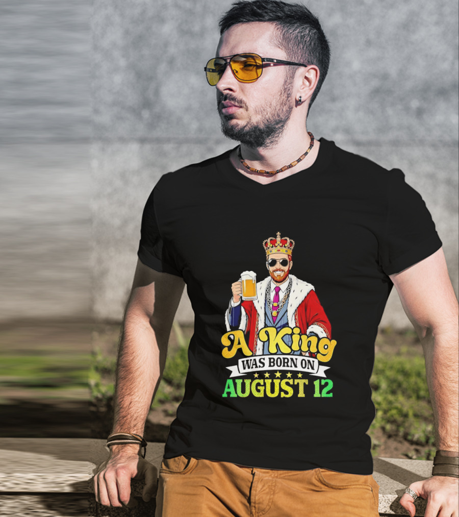 A King Was Born On August 12 Beer Cheers Celebration T-Shirt