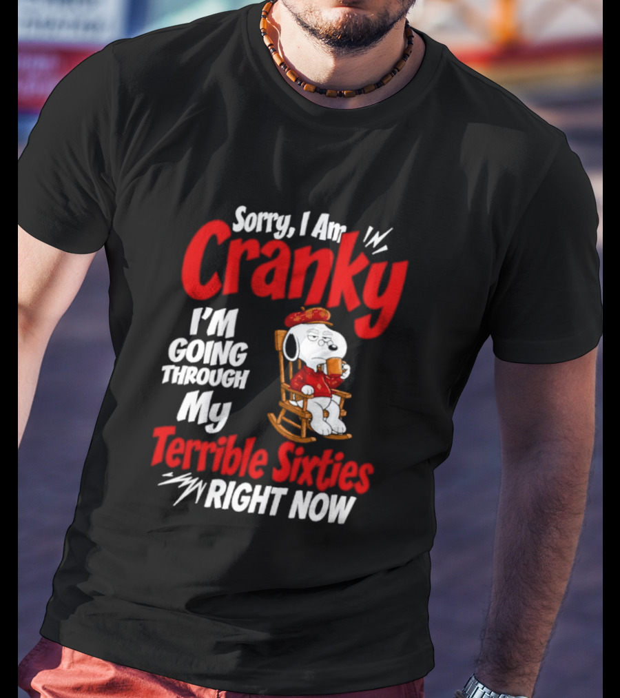 Snoopy Sorry I Am Cranky I'm Going Through My Terrible Sixties Right Now T-Shirt