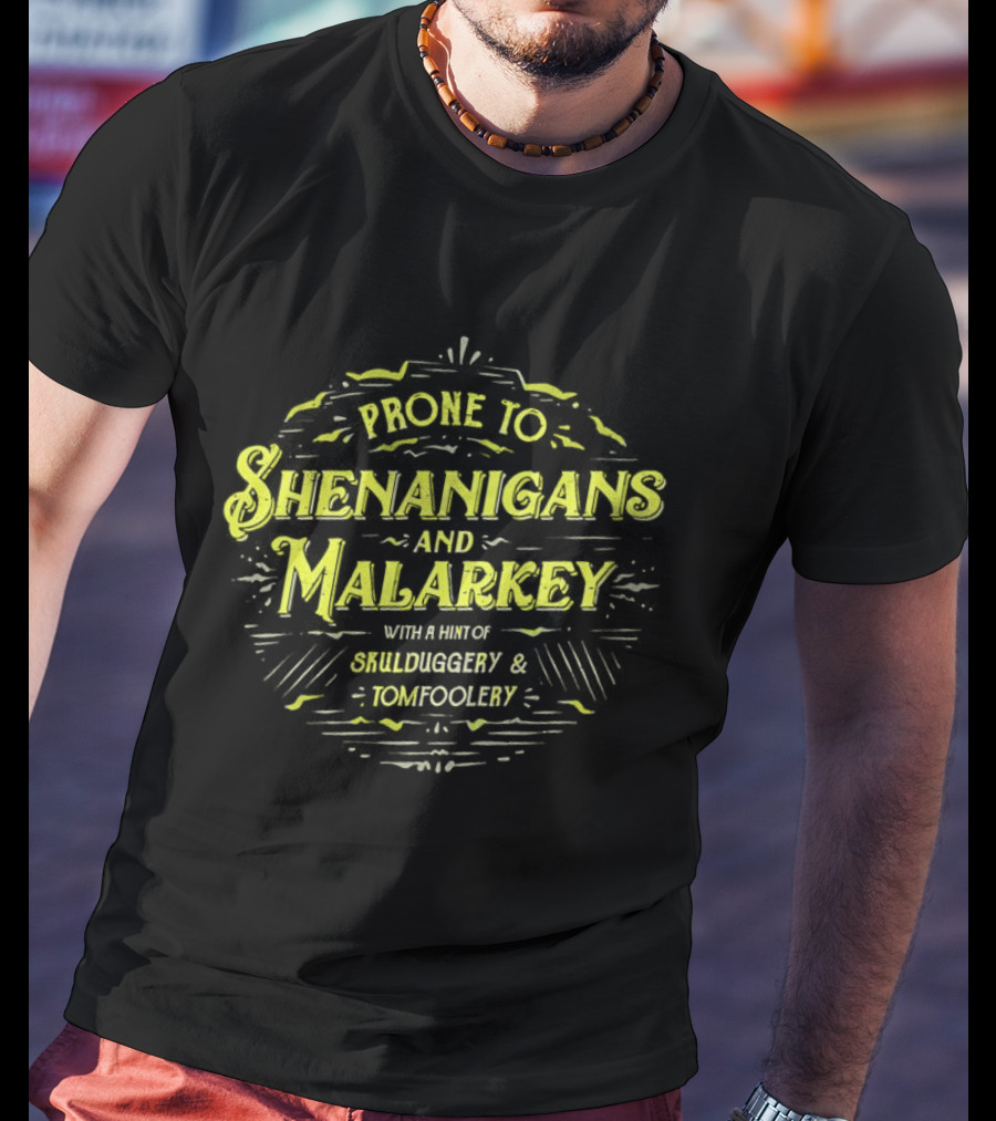 Prone To Shenanigans And Malarkey With A Hint Of Skulduggery And Tomfoolery St Patricks Day Saying Green T-Shirt